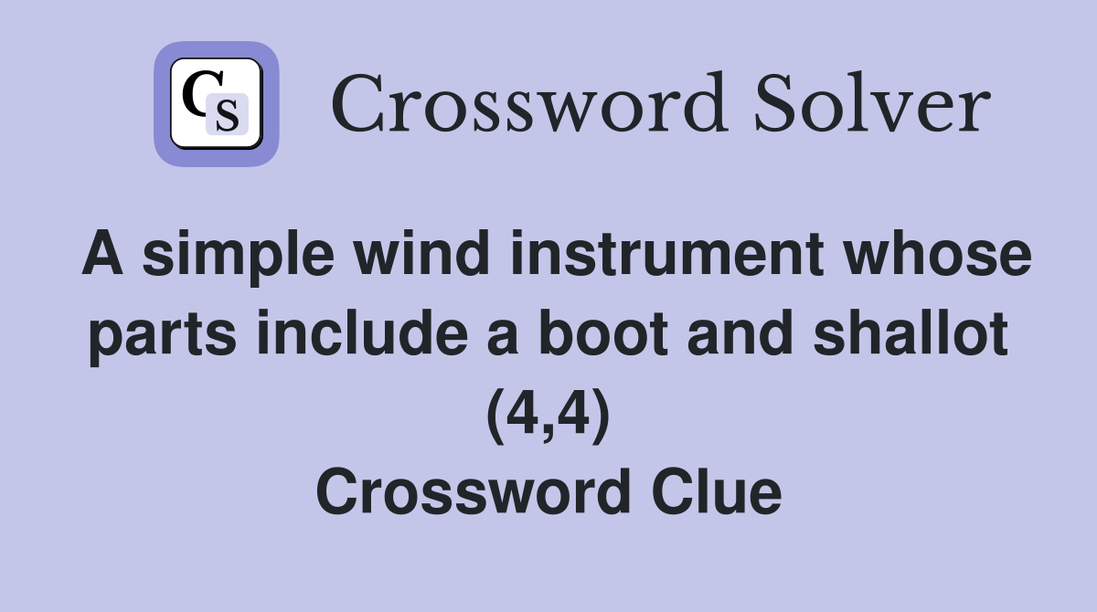 A simple wind instrument whose parts include a boot and shallot (4,4